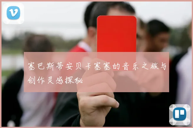 塞巴斯蒂安贝卡塞塞的音乐之旅与创作灵感探秘