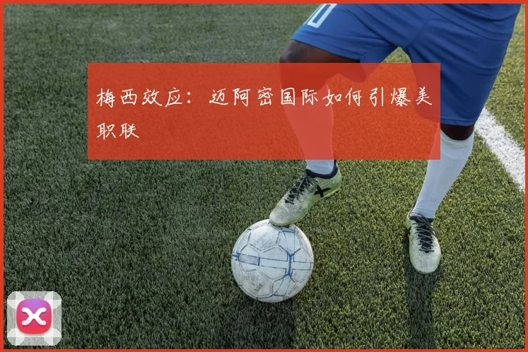 梅西效应：迈阿密国际如何引爆美职联