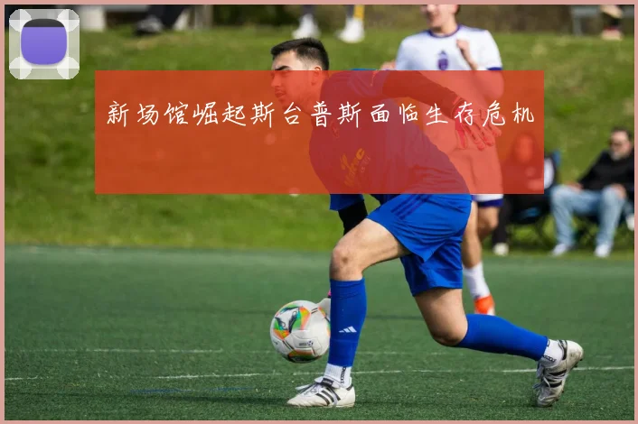新场馆崛起斯台普斯面临生存危机
