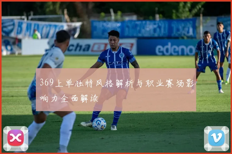 369上单独特风格解析与职业赛场影响力全面解读