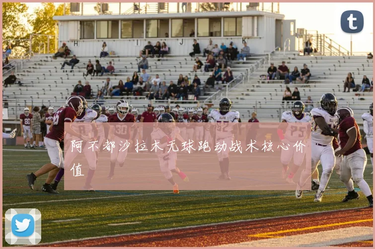 阿不都沙拉木无球跑动战术核心价值