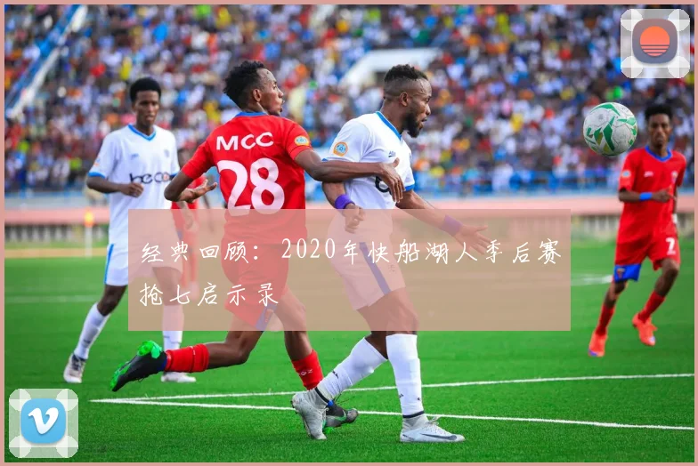 经典回顾：2020年快船湖人季后赛抢七启示录